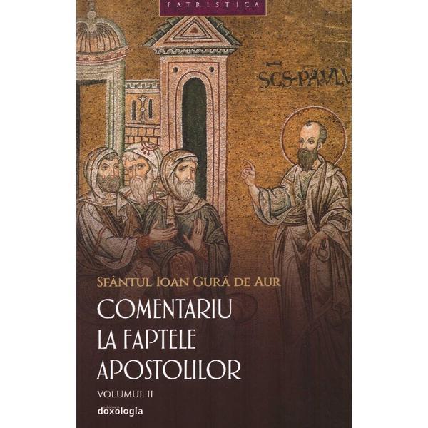 Comentariu la faptele apostolilor Vol.2 - Sfantul Ioan Gura de Aur, editura Doxologia