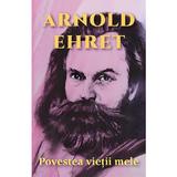 Povestea vietii mele - Arnold Ehret, editura Lambodar