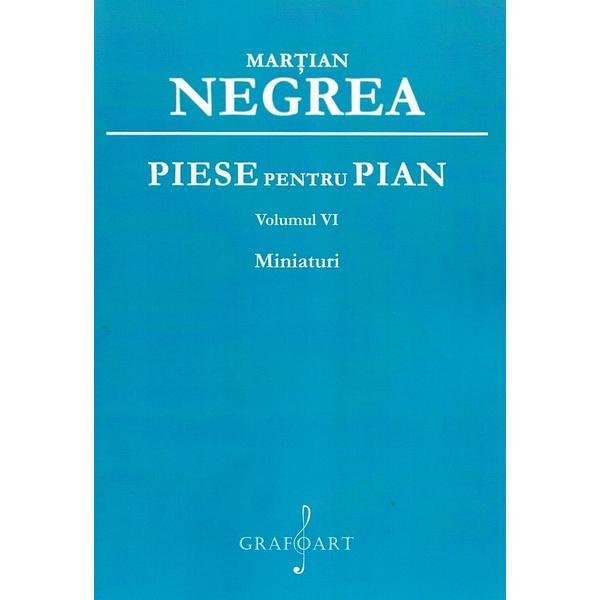 Piese pentru pian Vol.6: Miniaturi - Martian Negrea, editura Grafoart