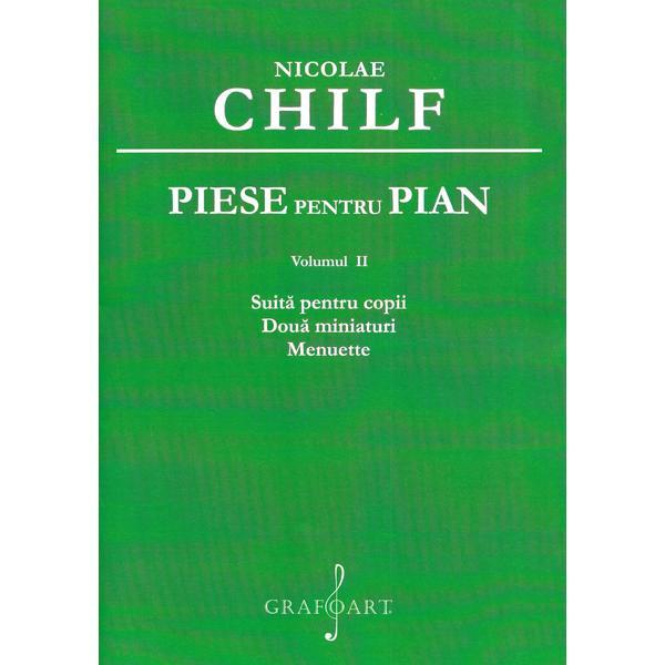 Piese pentru pian Vol.2: Suita pentru copii. Doua miniaturi. Menuette - Nicolae Chilf, editura Grafoart