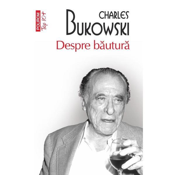 Despre bautura - Charles Bukowski, editura Polirom
