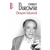 Despre bautura - Charles Bukowski, editura Polirom