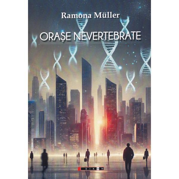 Orase nevertebrate - Ramona Muller, editura Eikon