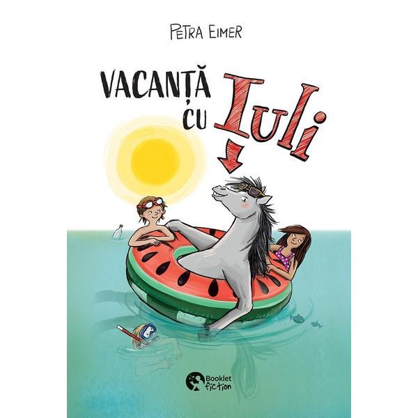 Vacanta cu Iuli - Petra Eimer, editura Booklet