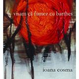 Visam ca fumez cu Barthes - Ioana Cosma, editura Vinea