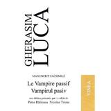 Le Vampire passif. Vampirul pasiv - Gherasim Luca, editura Vinea