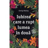 Iubirea care a rupt lumea in doua - Emily Henry, editura Grupul Editorial Art