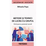 Metode si tehnici de lucru cu grupul. Ghid pentru asistentii sociali - Mihaela Popa, editura Tritonic