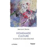 Homemade Culture. Se joaca cu casa deschisa - Jean-Lorin Sterian, editura Litera