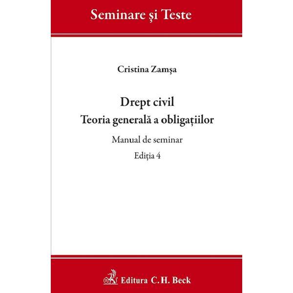 Drept civil. Teoria generala a obligatiilor. Manual de seminar Ed.4 - Cristina Zamsa, editura C.h. Beck