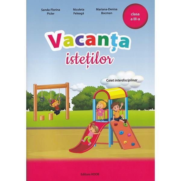 Vacanta istetilor - Clasa 3 - Sanda-Florina Picler, Nicoleta Feleaga, Mariana-Denisa Bocman, editura Koob