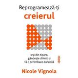 Reprogrameaza-ti creierul - Nicole Vignola, editura Lifestyle