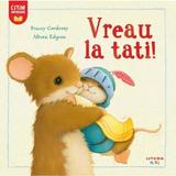 Vreau la tati! - Tracey Corderoy, Alison Edgson, editura Litera