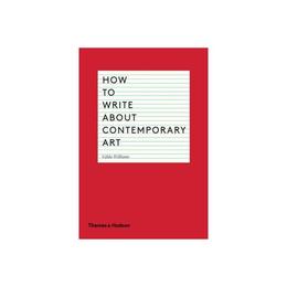 How to Write About Contemporary Art, editura Thames & Hudson